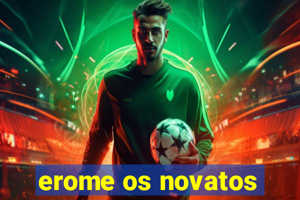 erome os novatos